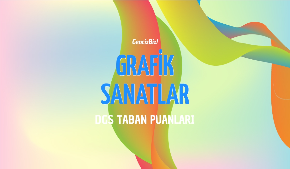 DGS Grafik Sanatlar Taban Puanları 2024 GencizBiz