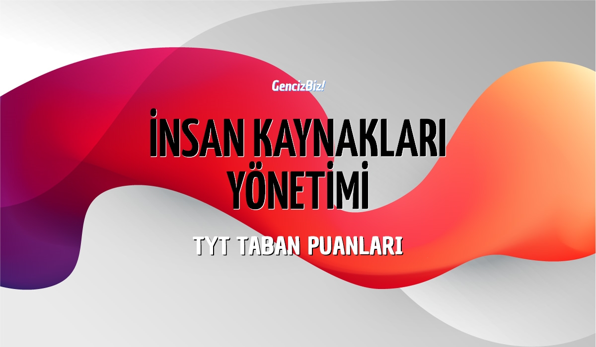 TYT İnsan Kaynakları Yönetimi Taban Puanları 2024 GencizBiz