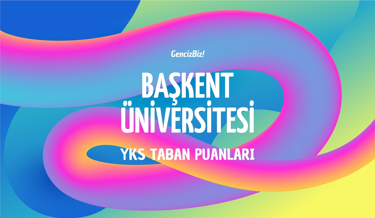 Başkent Üniversitesi Taban Puanları 2024 GencizBiz