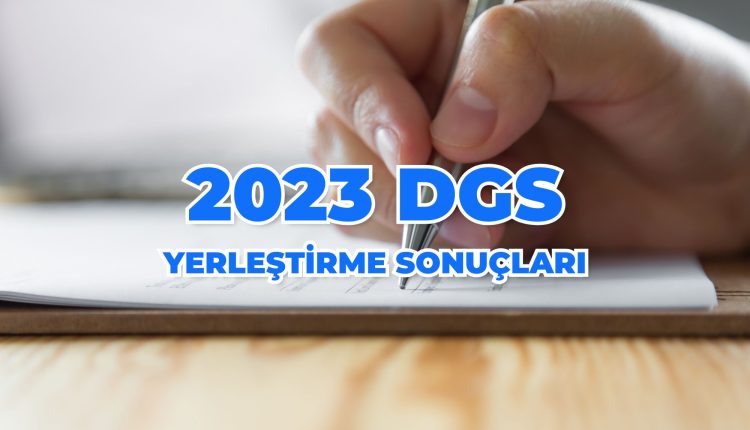 2023 DGS Yerleştirme Sonuçları Açıklandı!