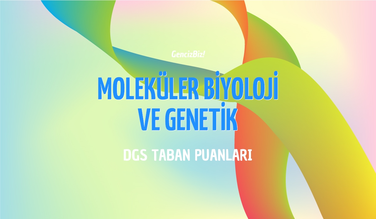 Dgs Moleküler Biyoloji Ve Genetik Taban Puanları 2024 Gencizbiz 9096