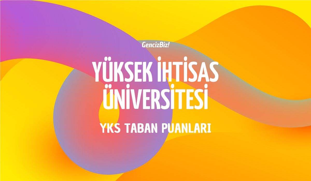 Yüksek İhtisas Üniversitesi Taban Puanları 2024 - GencizBiz